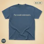 Comfort Colors garment-dyed t-shirt in Blue Jean featuring "Poe Would Understand" gothic typography and Edgar Allan Poe portrait graphic, front chest center